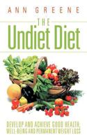 The Undiet Diet: Develop and Achieve Good Health, Well-Being and Permanent Weight Loss 1469795566 Book Cover