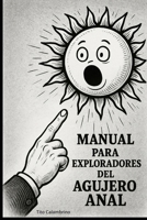 Manual para exploradores del agujero anal (Spanish Edition) B0FKY1Q1VT Book Cover