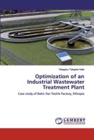 Optimization of an Industrial Wastewater Treatment Plant: Case study of Bahir Dar Textile Factory, Ethiopia 3330082054 Book Cover