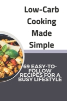 Low-Carb Cooking Made Simple: 69 EASY-TOFOLLOW RECIPES FOR A BUSY LIFESTYLE B0C2RVLVMS Book Cover