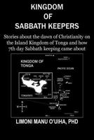 Kingdom of Sabbath-Keepers: Stories about the dawn of Christianity on the Island Kingdom of Tonga and how 7th day Sabbath keeping came about 1985254956 Book Cover