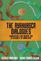 The Ayahuasca Dialogues: Globalization, Plant Medicine, and the Healing of the Human Heart 1097792439 Book Cover