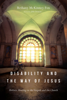 Disability and the Way of Jesus: Holistic Healing in the Gospels and the Church 0830852395 Book Cover