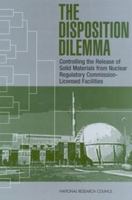 The Disposition Dilemma: Controlling the Release of Solid Materials from Nuclear Regulatory Commiccion-Licensed Facilities (Compass series) 0309084172 Book Cover