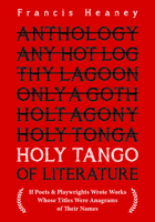 Holy Tango of Literature: If Poets  Playwrights Wrote Works Whose Titles Were Anagrams of Their Names 1454946164 Book Cover