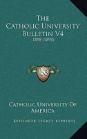 The Catholic University Bulletin V4: 1898 1167026071 Book Cover