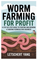 Worm Farming for Profit: A Step-by-Step Guide to Starting and Growing a Thriving Vermiculture Business B0FRN566YL Book Cover
