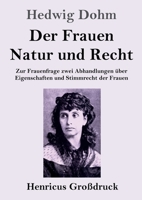 Der Frauen Natur und Recht (Großdruck): Zur Frauenfrage zwei Abhandlungen über Eigenschaften und Stimmrecht der Frauen 3847855786 Book Cover