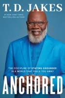 Anchored: The Discipline of Staying Grounded in a World That Pulls You Away 1546003967 Book Cover