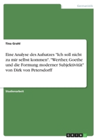 Eine Analyse des Aufsatzes "Ich soll nicht zu mir selbst kommen". "Werther, Goethe und die Formung moderner Subjektivität" von Dirk von Petersdorff (German Edition) 3668866414 Book Cover