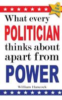 What every politician thinks about apart from power 1523368713 Book Cover