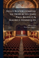 Nelly Rozier; comédie en trois actes [par] Paul Bilhaud & Maurice Hennequin 1179452631 Book Cover