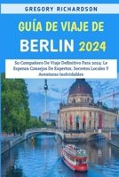 Guía De Viaje De Berlín 2024: Su Compañero De Viaje Definitivo Para 2024: Le Esperan Consejos De Expertos, Secretos Locales Y Aventuras Inolvidables B0CR8WZ1PR Book Cover