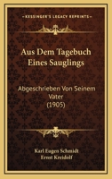 Aus Dem Tagebuch Eines Sauglings: Abgeschrieben Von Seinem Vater (1905) 1167481534 Book Cover