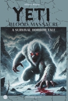 YETI BLOOD MASSACRE: A Survival Horror Tale B0F99TNZSJ Book Cover