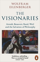 The Visionaries: Arendt, Beauvoir, Rand, Weil and the Salvation of Philosophy 0141998474 Book Cover
