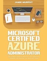 Microsoft Certified Azure Administrator The Ultimate Guide to Practice Test Questions, Answers and Master the Associate Exam B0CN1J89YV Book Cover