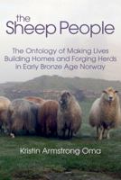 The Sheep People: The Ontology of Making Lives, Building Homes and Forging Herds in Early Bronze Age Norway 1781792518 Book Cover