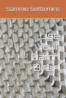 Use Your Damn Brain B0GQT5NS96 Book Cover