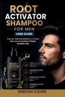 Root Activator Shampoo for Men User Guide: Step-by-Step Instructions to Combat Hair Loss and Achieve Thicker, Healthier Hair B0H131RHB6 Book Cover