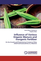 Influence of Various Organic Manure and Inorganic Fertilizer: On the Growth and Phytochemical Content of Okra (Abelmoschusesculentus 613957580X Book Cover
