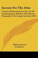 Incense For The Altar: A Series Of Devotions For The Use Of Communicants, Whether They Receive Frequently Or At Longer Intervals 1166451488 Book Cover