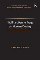 Wolfhart Pannenberg on Human Destiny (Ashgate New Critical Thinking in Religion, Theology, and Biblical Studies) 0754662209 Book Cover