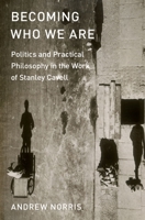 Becoming Who We Are: Politics and Practical Philosophy in the Work of Stanley Cavell 019067394X Book Cover