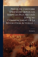 PrÃ(c)cis De L'histoire D'espagne Depuis Les Temps Les Plus ReculÃ(c)s Jusqu'au Commencement De La RÃ(c)volution Actuelle ... (French Edition) 1024697649 Book Cover