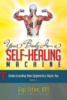 Your Body is a Self-Healing Machine Book 3: Understanding How Epigenetics Heals You (Your Body is a Self-Healing Machine, 3) 1950892840 Book Cover