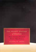 The Secret History of Emotion: From Aristotle's Rhetoric to Modern Brain Science 0226309800 Book Cover