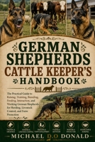 GERMAN SHEPHERDS CATTLE KEEPER'S HANDBOOK: The Practical Guide to Raising, Training, Breeding, Feeding, Interaction, and Working German Shepherds for Herding, Livestock Control, and Farm Protection B0H8GDQKKY Book Cover
