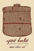 Spirit Basket: Over 200 Years of Adventures in Alaska 1438914083 Book Cover