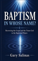 BAPTISM IN WHOSE NAME?: Recovering the Gospel and the Triune God in the Baptismal Waters B0GZGY7SK7 Book Cover