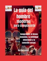 La guía del hombre moderno para complacerla: Comprender el deseo femenino, la intimidad emocional y la conexión sexual. (Spanish Edition) B0H2111Q2K Book Cover