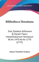Bibliotheca Horatiana: Sive Syllabus Editionum Q. Horatii Flacci Interpretationum Versionum Ab A. 1470 - 1770 1179608585 Book Cover