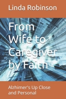From Wife to Caregiver by Faith: Alzhimer's Up Close and Personal B0F31V9CC7 Book Cover