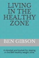 Living in the healthy zone: A mindset and toolset for staying in the BMI healthy weight zone. B08PXK573X Book Cover