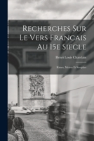 Recherches Sur Le Vers Francais Au 15e Siecle; Rimes, Metres Et Strophes 1018989277 Book Cover