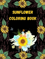 Sunflower Coloring Book: A Sunflower Coloring Book For Adults . Sunflower Coloring Books for Men, Women and More. B091N3Z5H9 Book Cover