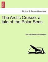 The Arctic Crusoe: A Tale of the Polar Seas. 1240883560 Book Cover