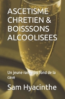 ASCETISME CHRETIEN & BOISSSONS ALCOOLISEES: Un jeune rangé au fond de la cave B09YR19C24 Book Cover