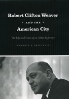 Robert Clifton Weaver and the American City: The Life and Times of an Urban Reformer 0226684482 Book Cover