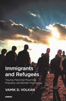 Immigrants and Refugees: Trauma, Perennial Mourning, Prejudice, and Border Psychology 1782204725 Book Cover