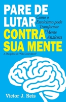 PARE DE LUTAR CONTRA SUA MENTE: Como o estoicismo pode transformar a mente TDHA (Portuguese Edition) B0GYGBV28R Book Cover