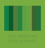 Just Green Hex Code Alphabet B0CNFWK1RF Book Cover