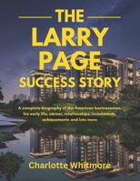 The Larry Page Success Story: A complete biography of the American businessman, his early life, career, relationships, investments, achievements and ... World and their Motivational Success Stories) B0DZH6RWDM Book Cover