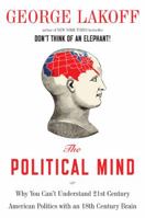 The Political Mind: Why You Can't Understand 21st-Century American Politics with an 18th-Century Brain