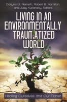 Living in an Environmentally Traumatized World: Healing Ourselves and Our Planet 0313397317 Book Cover