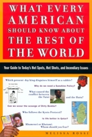 What Every American Should Know About the Rest of the World: Your Guide to Today's Hot Spots, Hot Shots and Incendiary Issues 0452284058 Book Cover
